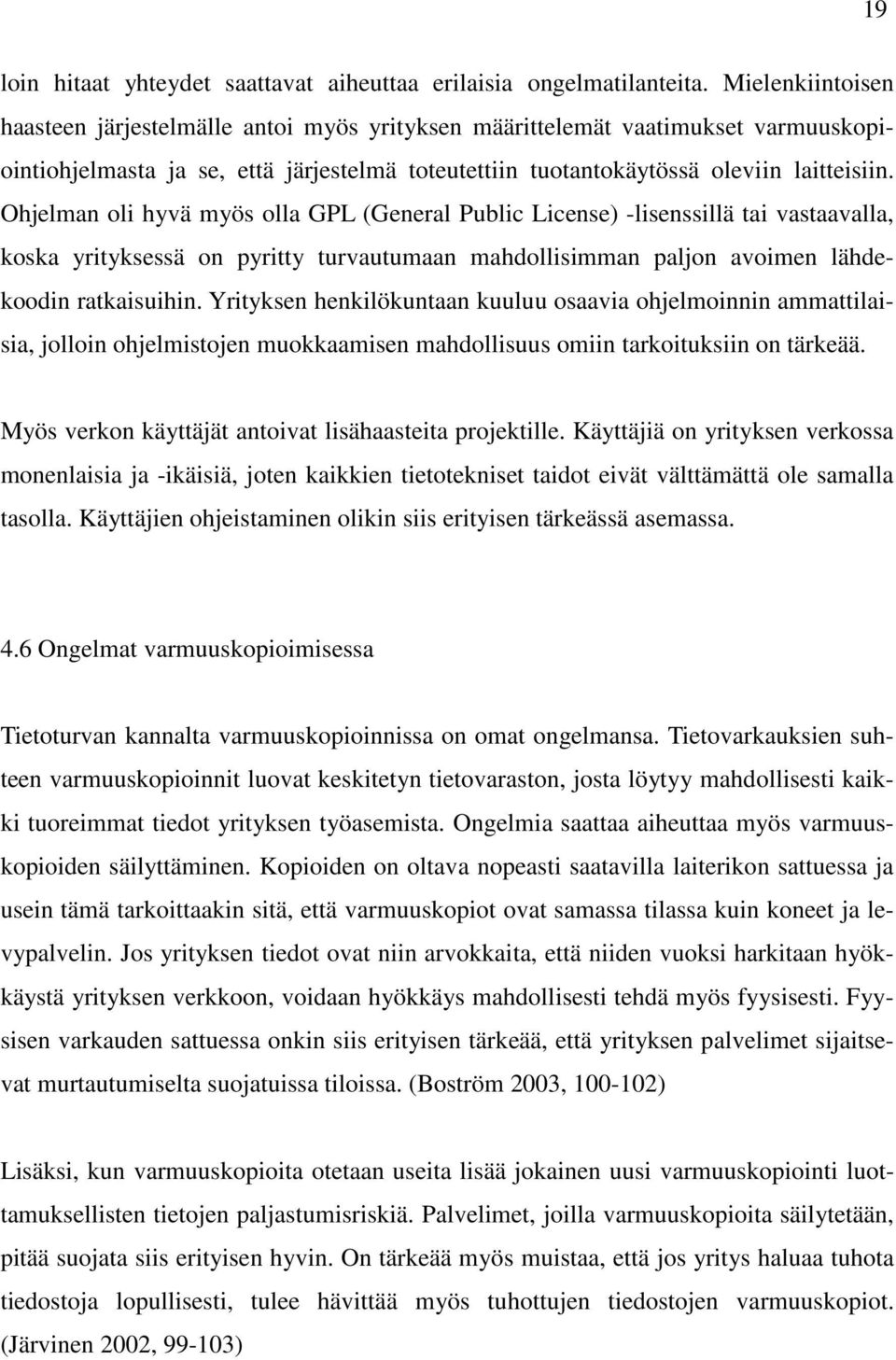 Ohjelman oli hyvä myös olla GPL (General Public License) -lisenssillä tai vastaavalla, koska yrityksessä on pyritty turvautumaan mahdollisimman paljon avoimen lähdekoodin ratkaisuihin.