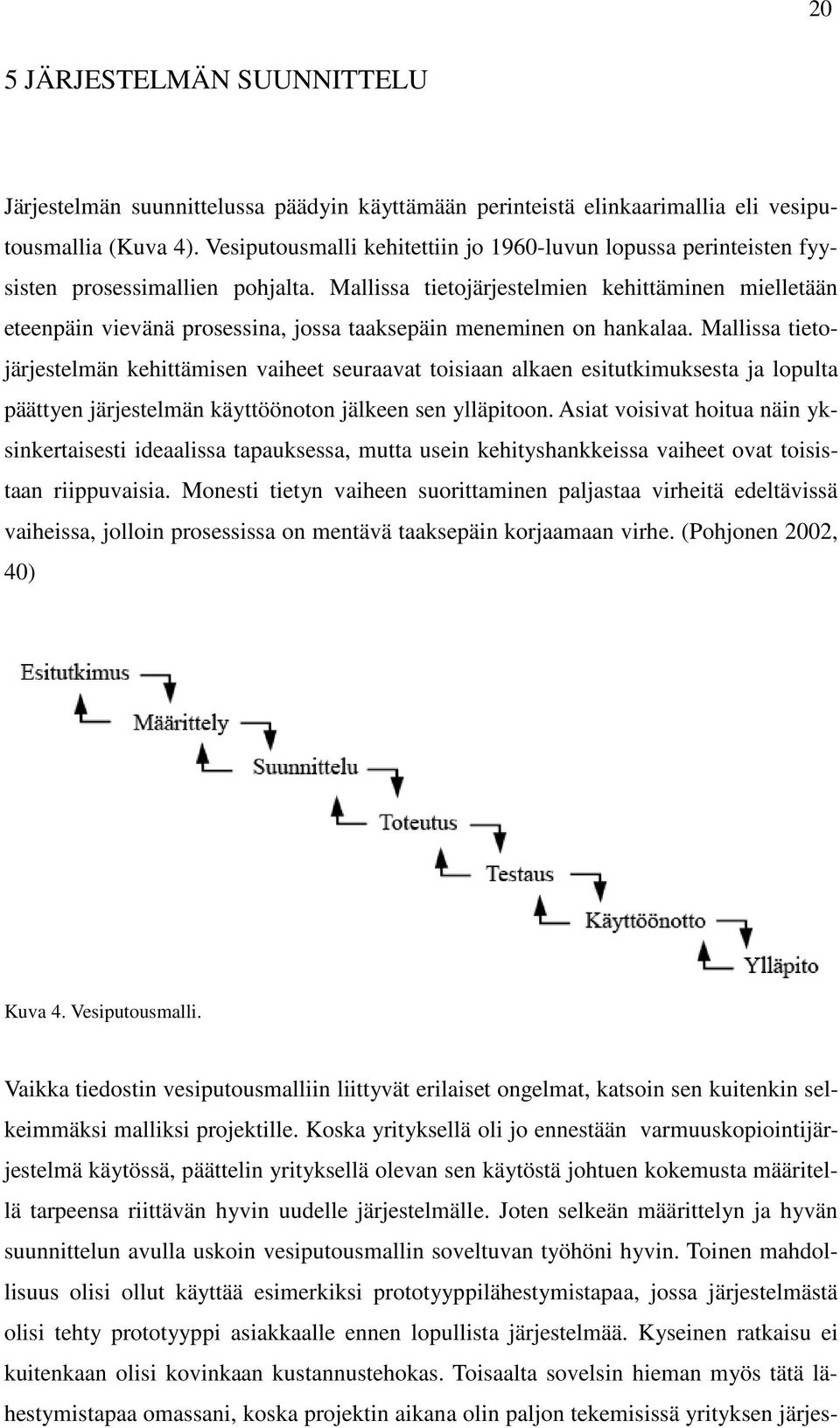 Mallissa tietojärjestelmien kehittäminen mielletään eteenpäin vievänä prosessina, jossa taaksepäin meneminen on hankalaa.