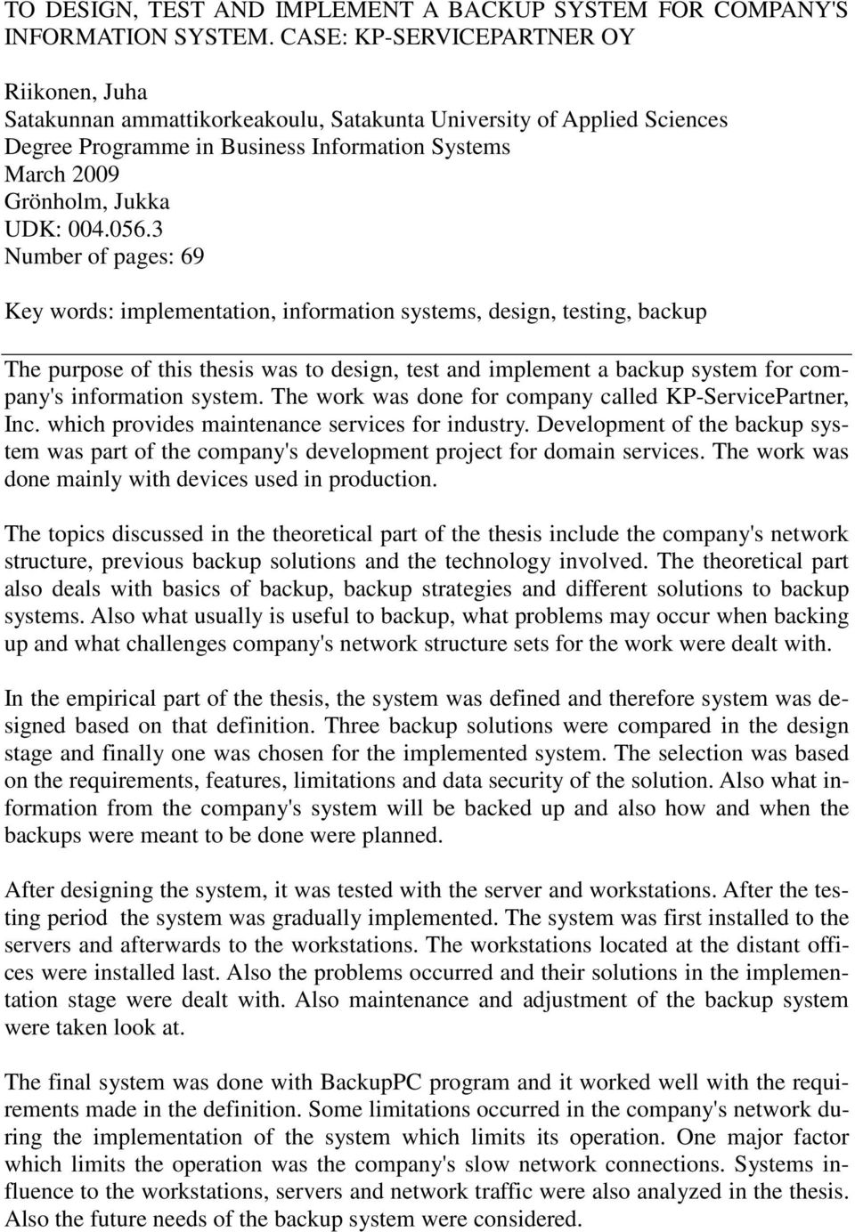 056.3 Number of pages: 69 Key words: implementation, information systems, design, testing, backup The purpose of this thesis was to design, test and implement a backup system for company's