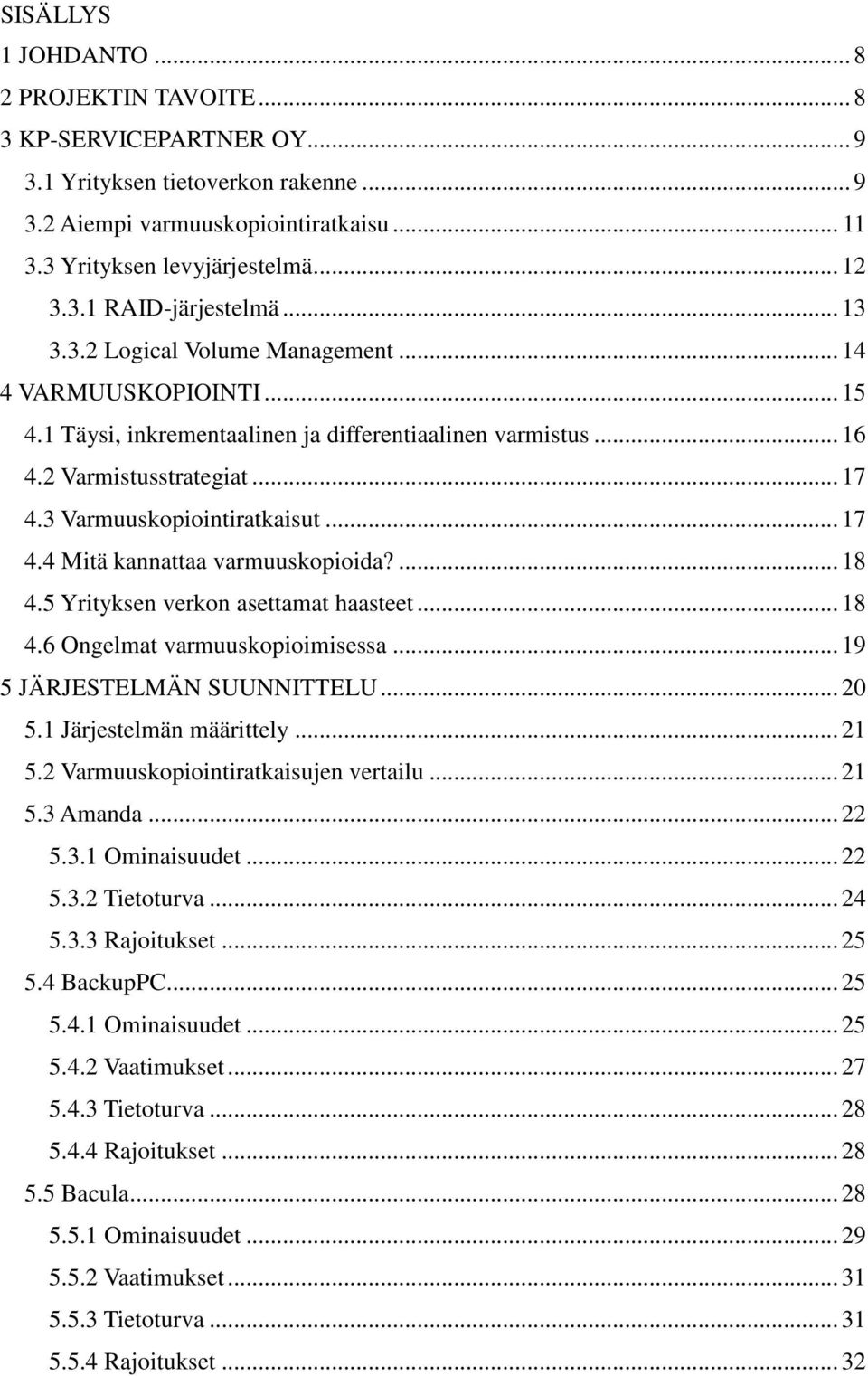 ... 18 4.5 Yrityksen verkon asettamat haasteet... 18 4.6 Ongelmat varmuuskopioimisessa... 19 5 JÄRJESTELMÄN SUUNNITTELU... 20 5.1 Järjestelmän määrittely... 21 5.