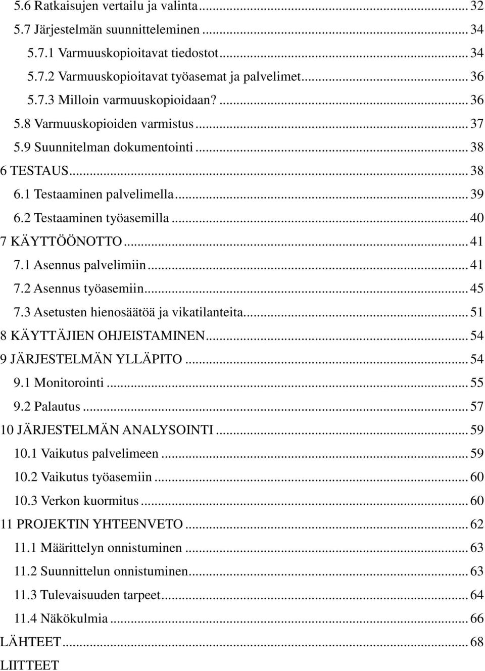 1 Asennus palvelimiin... 41 7.2 Asennus työasemiin... 45 7.3 Asetusten hienosäätöä ja vikatilanteita... 51 8 KÄYTTÄJIEN OHJEISTAMINEN... 54 9 JÄRJESTELMÄN YLLÄPITO... 54 9.1 Monitorointi... 55 9.