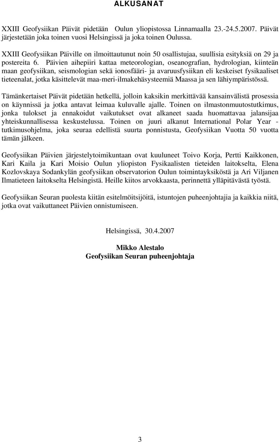 Päivien aihepiiri kattaa meteorologian, oseanografian, hydrologian, kiinteän maan geofysiikan, seismologian sekä ionosfääri- ja avaruusfysiikan eli keskeiset fysikaaliset tieteenalat, jotka