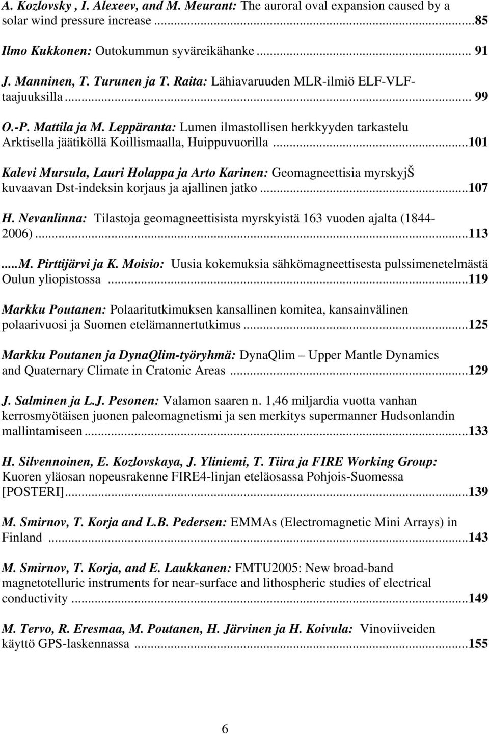 ..101 Kalevi Mursula, Lauri Holappa ja Arto Karinen: Geomagneettisia myrskyjš kuvaavan Dst-indeksin korjaus ja ajallinen jatko...107 H.