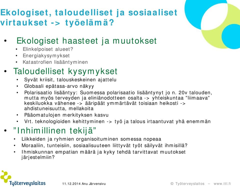 n. 20v talouden, mutta myös terveyden ja eliniänodotteen osalta -> yhteiskuntaa liimaava keskiluokka vähenee -> ääripäät ymmärtävät toisiaan heikosti -> ahdistuneisuutta, mellakoita Pääomatulojen