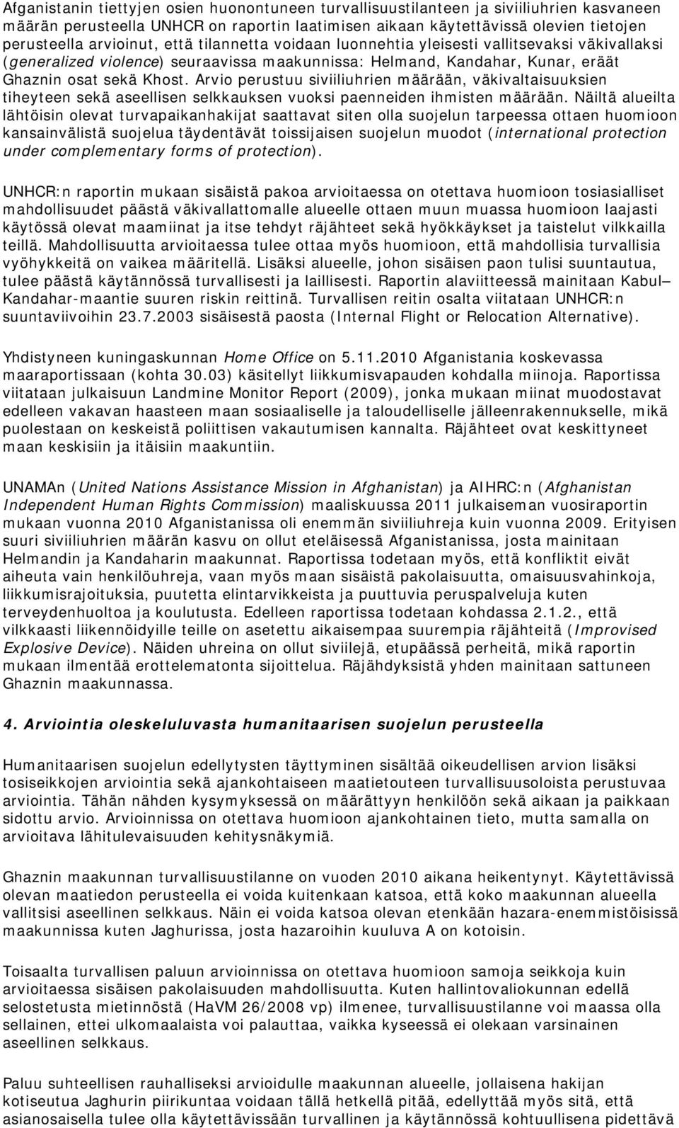 Arvio perustuu siviiliuhrien määrään, väkivaltaisuuksien tiheyteen sekä aseellisen selkkauksen vuoksi paenneiden ihmisten määrään.