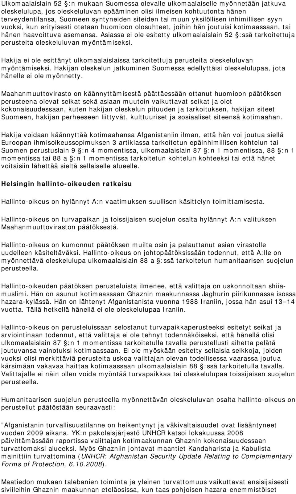 Asiassa ei ole esitetty ulkomaalaislain 52 :ssä tarkoitettuja perusteita oleskeluluvan myöntämiseksi. Hakija ei ole esittänyt ulkomaalaislaissa tarkoitettuja perusteita oleskeluluvan myöntämiseksi.
