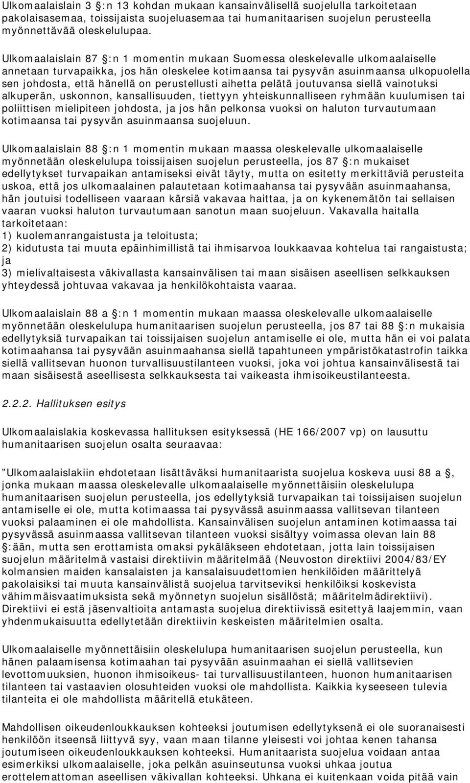 perustellusti aihetta pelätä joutuvansa siellä vainotuksi alkuperän, uskonnon, kansallisuuden, tiettyyn yhteiskunnalliseen ryhmään kuulumisen tai poliittisen mielipiteen johdosta, ja jos hän pelkonsa