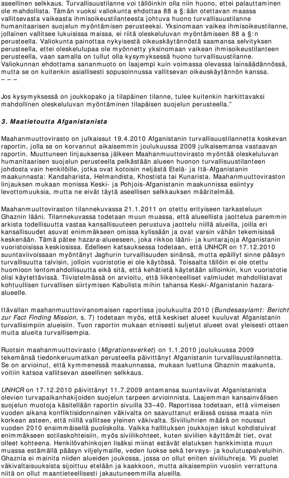 Yksinomaan vaikea ihmisoikeustilanne, jollainen vallitsee lukuisissa maissa, ei riitä oleskeluluvan myöntämiseen 88 a :n perusteella.