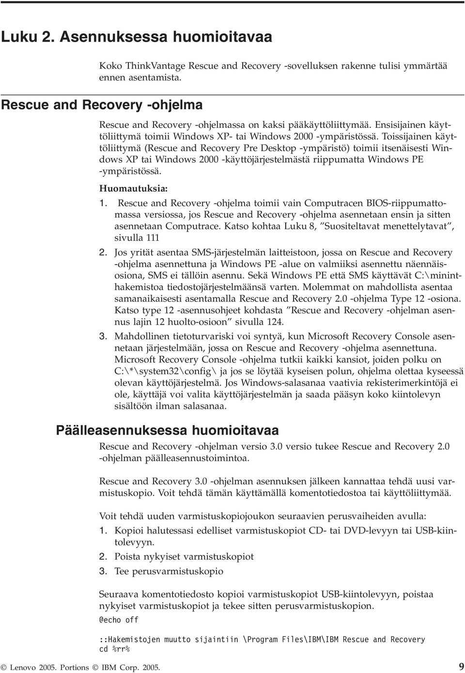 Toissijainen käyttöliittymä (Rescue and Recoery Pre Desktop -ympäristö) toimii itsenäisesti Windows XP tai Windows 2000 -käyttöjärjestelmästä riippumatta Windows PE -ympäristössä. Huomautuksia: 1.