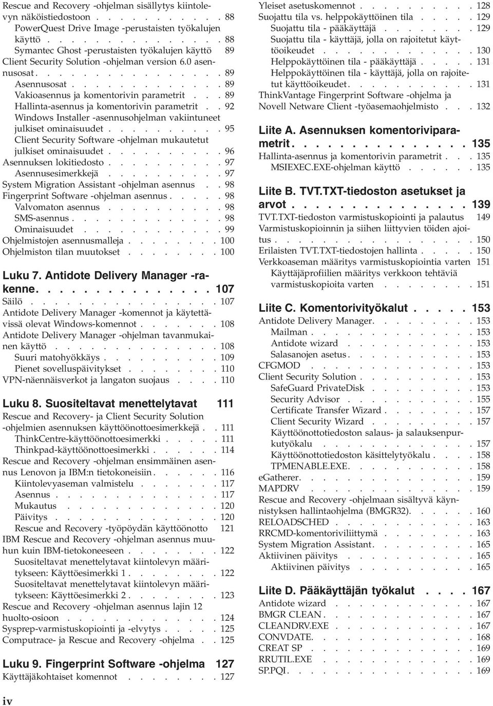 ..89 Hallinta-asennus ja komentoriin parametrit..92 Windows Installer -asennusohjelman akiintuneet julkiset ominaisuudet..........95 Client Security Software -ohjelman mukautetut julkiset ominaisuudet.