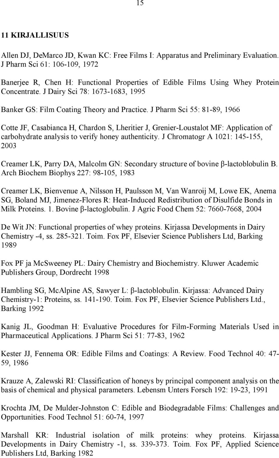 J Pharm Sci 55: 81-89, 1966 Cotte JF, Casabianca H, Chardon S, Lheritier J, Grenier-Loustalot MF: Application of carbohydrate analysis to verify honey authenticity.
