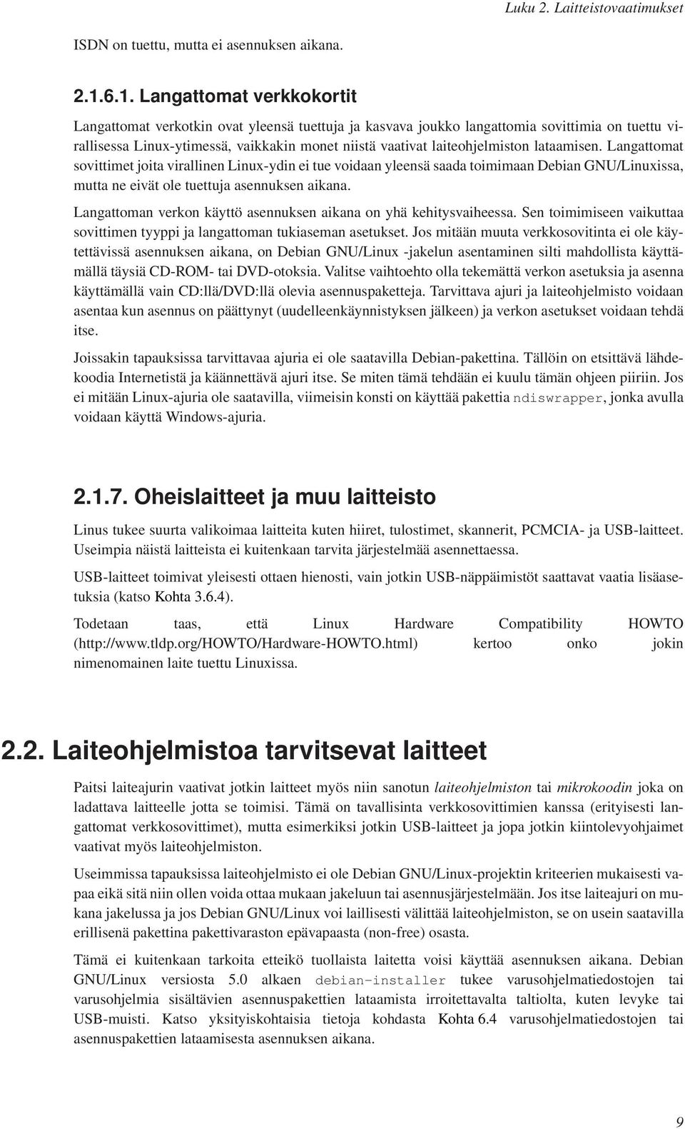 laiteohjelmiston lataamisen. Langattomat sovittimet joita virallinen Linux-ydin ei tue voidaan yleensä saada toimimaan Debian GNU/Linuxissa, mutta ne eivät ole tuettuja asennuksen aikana.