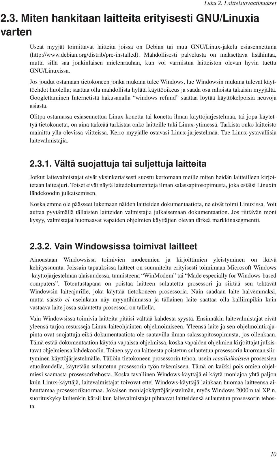 Jos joudut ostamaan tietokoneen jonka mukana tulee Windows, lue Windowsin mukana tulevat käyttöehdot huolella; saattaa olla mahdollista hylätä käyttöoikeus ja saada osa rahoista takaisin myyjältä.