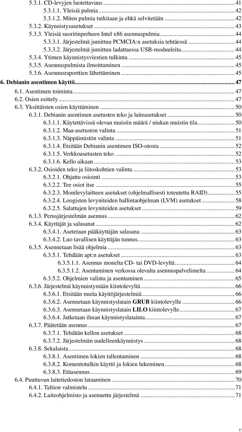 .. 45 5.3.6. Asennusraporttien lähettäminen... 45 6. Debianin asentimen käyttö... 47 6.1. Asentimen toiminta... 47 6.2. Osien esittely... 47 6.3. Yksittäisten osien käyttäminen... 50 6.3.1. Debianin asentimen asetusten teko ja laiteasetukset.