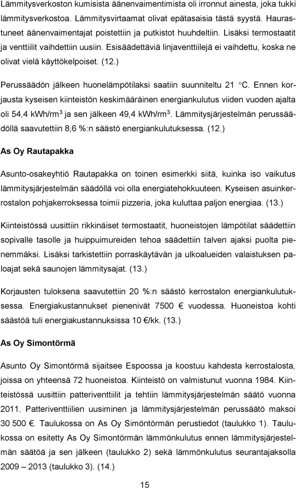 Esisäädettäviä linjaventtiilejä ei vaihdettu, koska ne olivat vielä käyttökelpoiset. (12.) Perussäädön jälkeen huonelämpötilaksi saatiin suunniteltu 21 C.