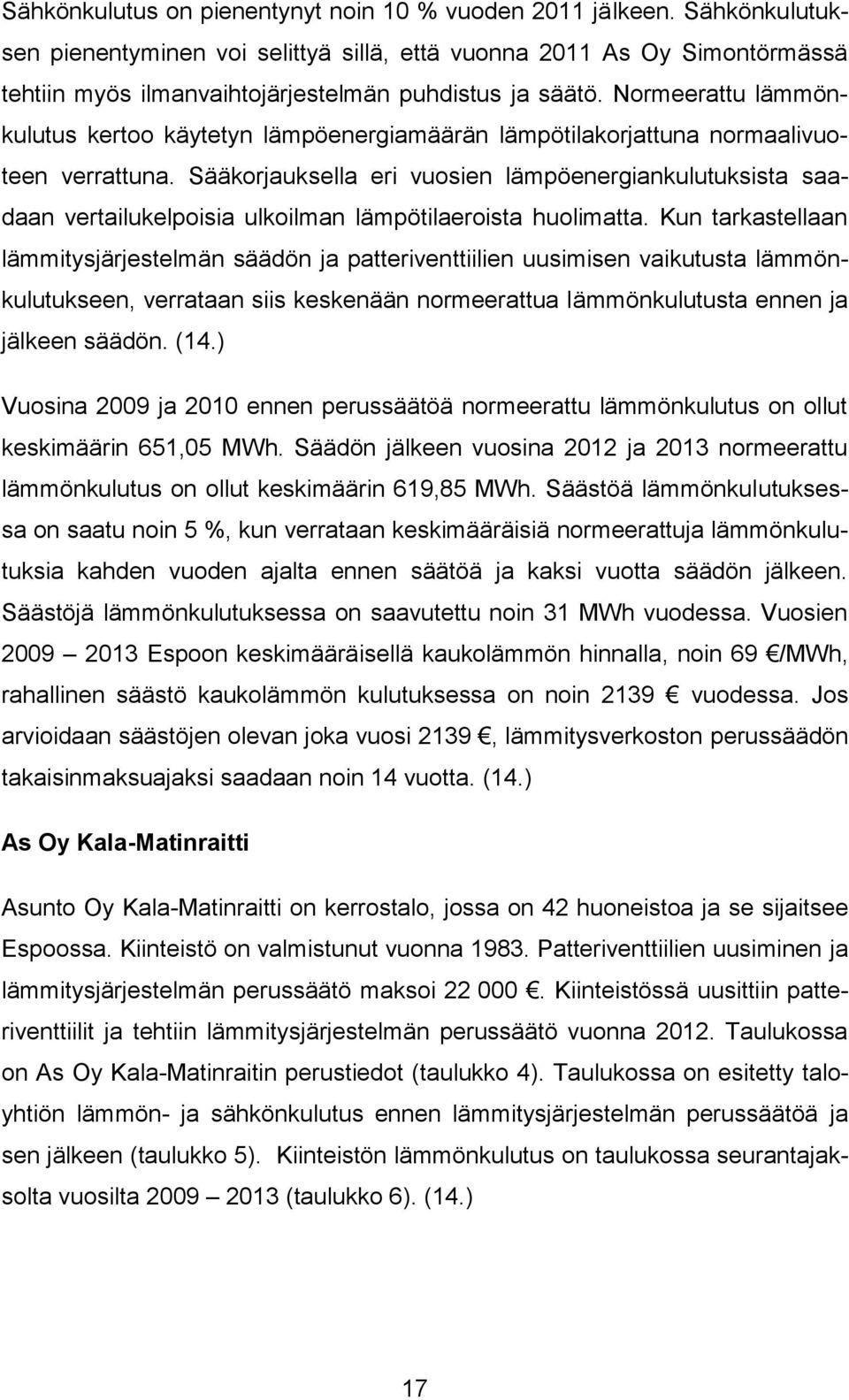 Normeerattu lämmönkulutus kertoo käytetyn lämpöenergiamäärän lämpötilakorjattuna normaalivuoteen verrattuna.