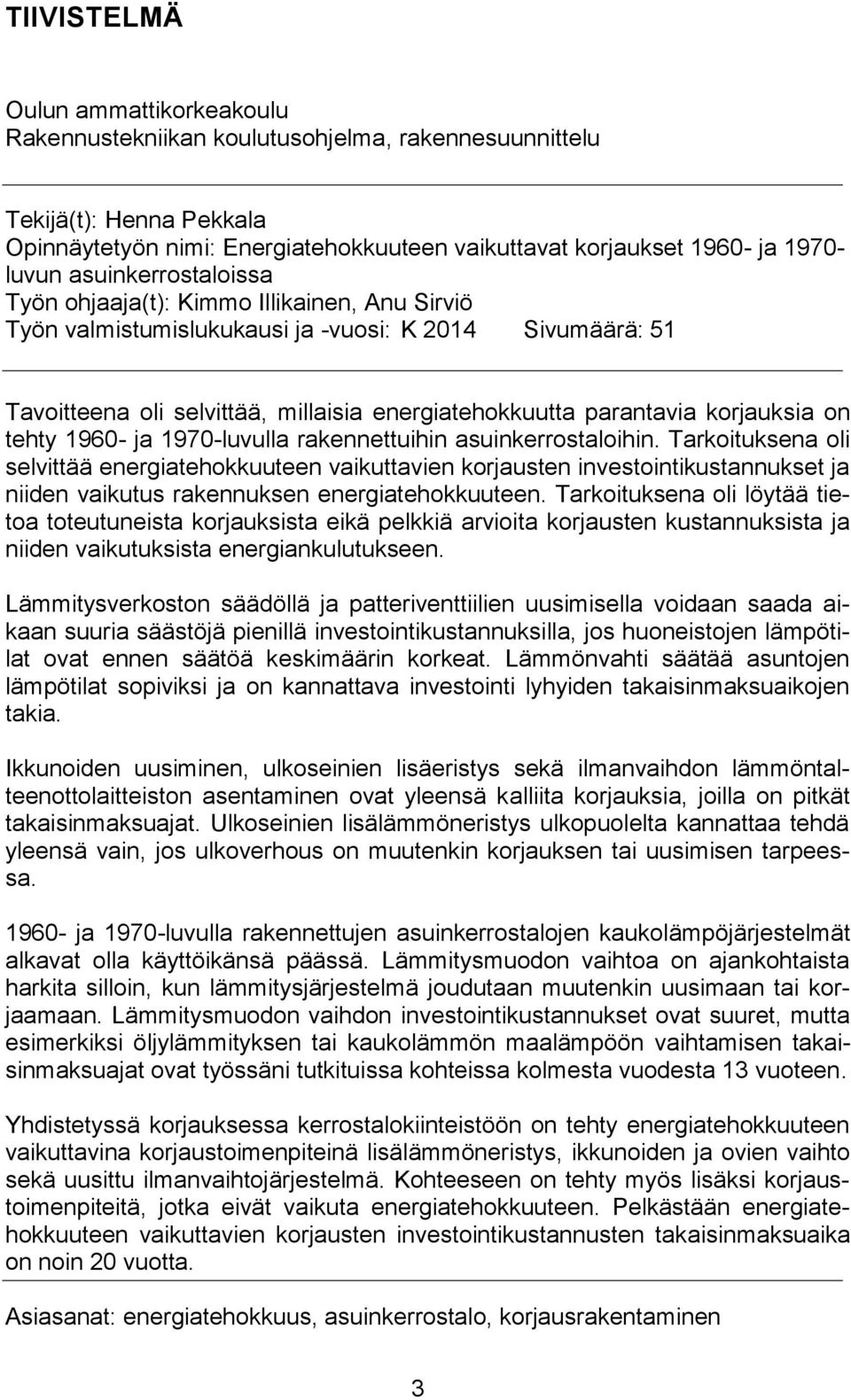 korjauksia on tehty 1960- ja 1970-luvulla rakennettuihin asuinkerrostaloihin.