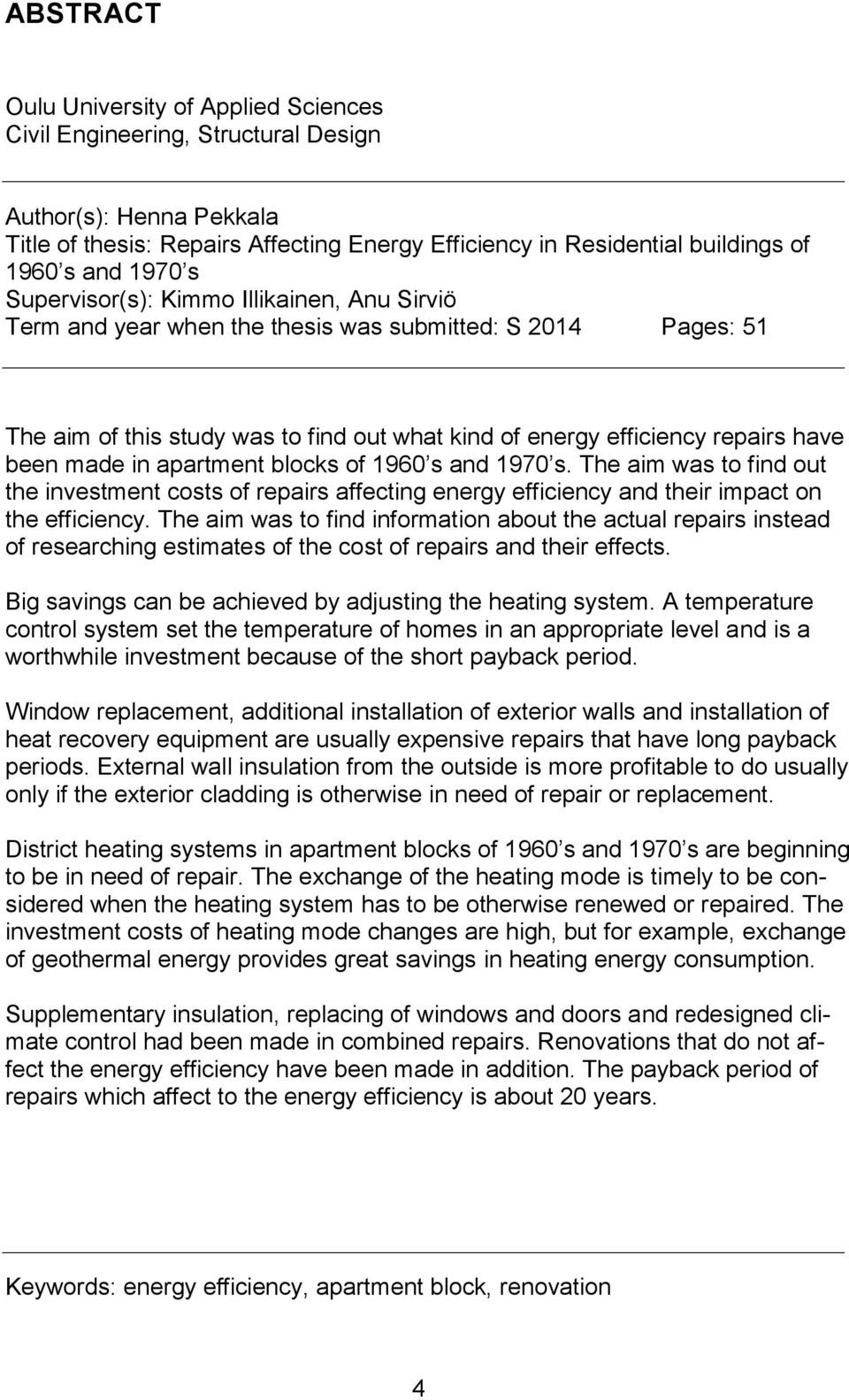 made in apartment blocks of 1960 s and 1970 s. The aim was to find out the investment costs of repairs affecting energy efficiency and their impact on the efficiency.