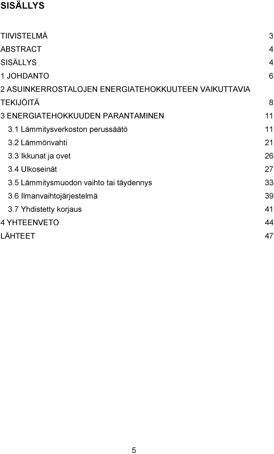 1 Lämmitysverkoston perussäätö 11 3.2 Lämmönvahti 21 3.3 Ikkunat ja ovet 26 3.4 Ulkoseinät 27 3.