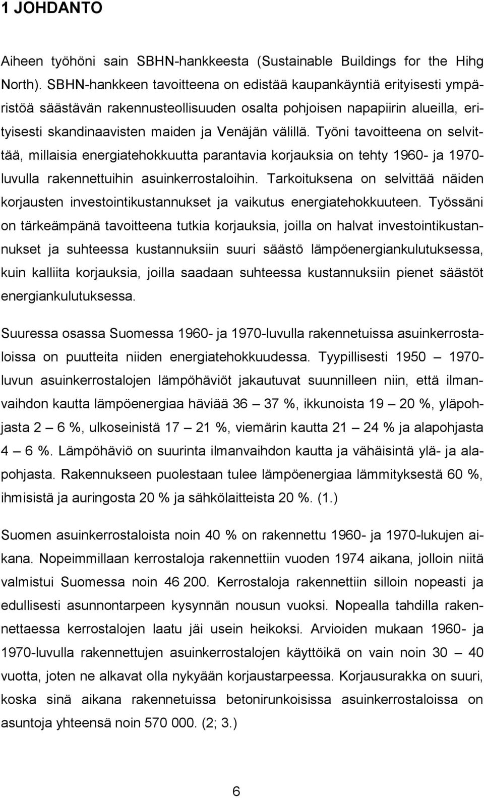 Työni tavoitteena on selvittää, millaisia energiatehokkuutta parantavia korjauksia on tehty 1960- ja 1970- luvulla rakennettuihin asuinkerrostaloihin.