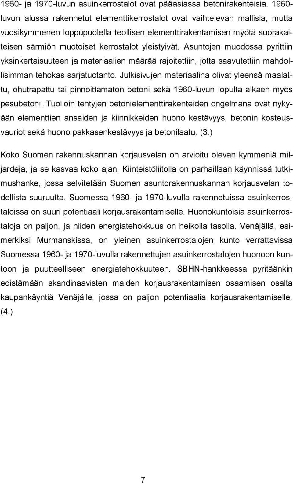 yleistyivät. Asuntojen muodossa pyrittiin yksinkertaisuuteen ja materiaalien määrää rajoitettiin, jotta saavutettiin mahdollisimman tehokas sarjatuotanto.