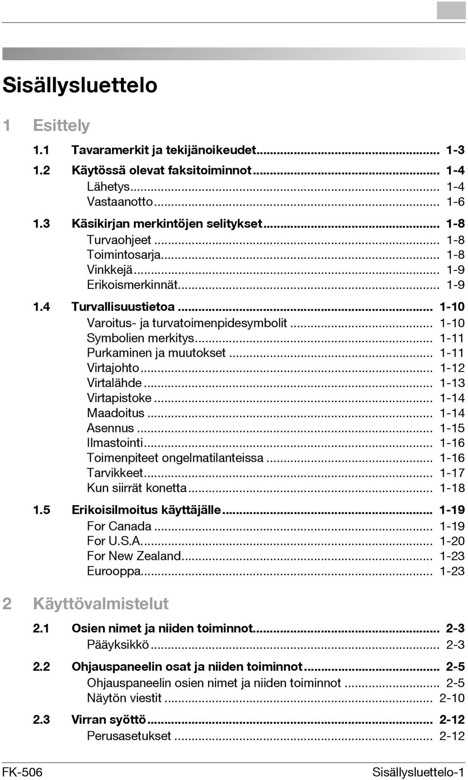 .. 1-11 Purkaminen ja muutokset... 1-11 Virtajohto... 1-12 Virtalähde... 1-13 Virtapistoke... 1-14 Maadoitus... 1-14 Asennus... 1-15 Ilmastointi... 1-16 Toimenpiteet ongelmatilanteissa.