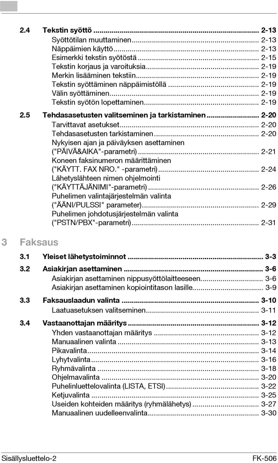 .. 2-20 Tehdasasetusten tarkistaminen... 2-20 Nykyisen ajan ja päiväyksen asettaminen ("PÄIVÄ&AIKA"-parametri)... 2-21 Koneen faksinumeron määrittäminen ("KÄYTT. FAX NRO." -parametri).