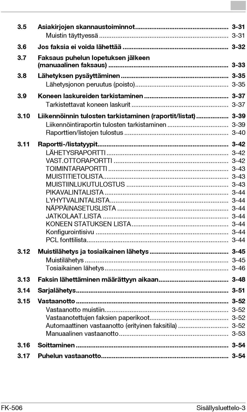 10 Liikennöinnin tulosten tarkistaminen (raportit/listat)... 3-39 Liikennöintiraportin tulosten tarkistaminen... 3-39 Raporttien/listojen tulostus... 3-40 3.11 Raportti-/listatyypit.