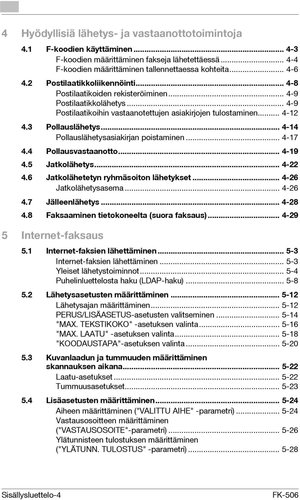 .. 4-14 Pollauslähetysasiakirjan poistaminen... 4-17 4.4 Pollausvastaanotto... 4-19 4.5 Jatkolähetys... 4-22 4.6 Jatkolähetetyn ryhmäsoiton lähetykset... 4-26 Jatkolähetysasema... 4-26 4.