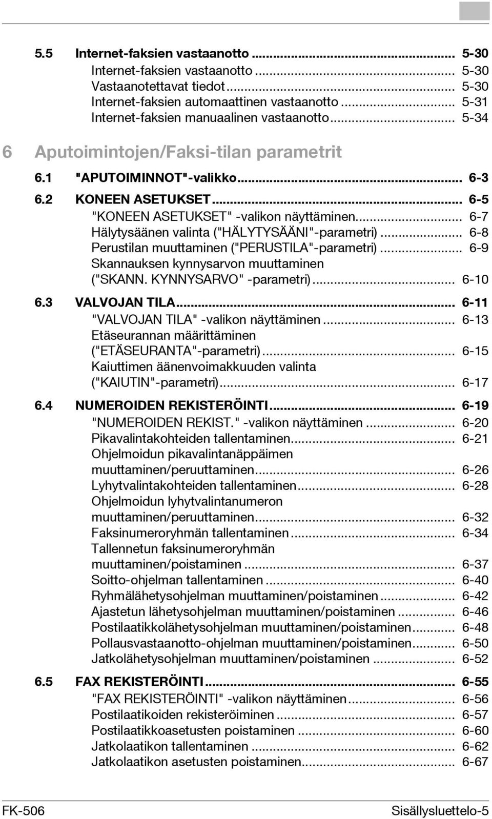 .. 6-7 Hälytysäänen valinta ("HÄLYTYSÄÄNI"-parametri)... 6-8 Perustilan muuttaminen ("PERUSTILA"-parametri)... 6-9 Skannauksen kynnysarvon muuttaminen ("SKANN. KYNNYSARVO" -parametri)... 6-10 6.