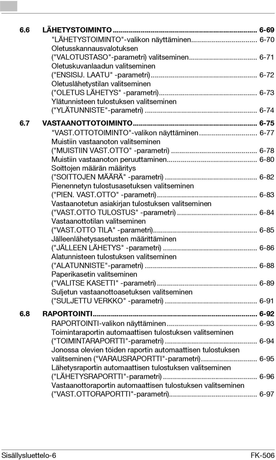.. 6-75 "VAST.OTTOTOIMINTO"-valikon näyttäminen... 6-77 Muistiin vastaanoton valitseminen ("MUISTIIN VAST.OTTO" -parametri)... 6-78 Muistiin vastaanoton peruuttaminen.