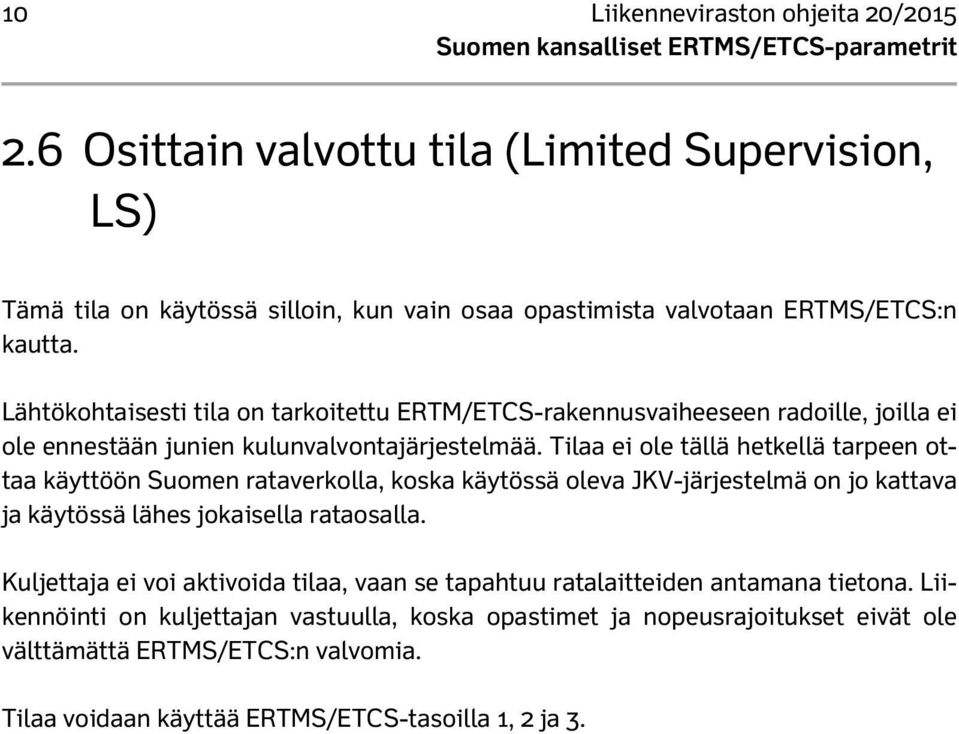 Tilaa ei ole tällä hetkellä tarpeen ottaa käyttöön Suomen rataverkolla, koska käytössä oleva JKV-järjestelmä on jo kattava ja käytössä lähes jokaisella rataosalla.