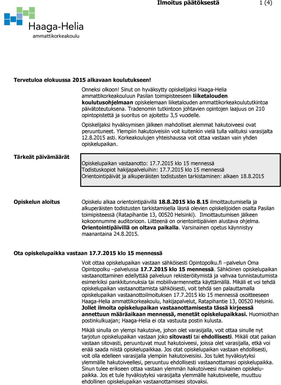 Tradenomin tutkintoon johtavien opintojen laajuus on 210 opintopistettä ja suoritus on ajoitettu 3,5 vuodelle. Opiskelijaksi hyväksymisen jälkeen mahdolliset alemmat hakutoiveesi ovat peruuntuneet.