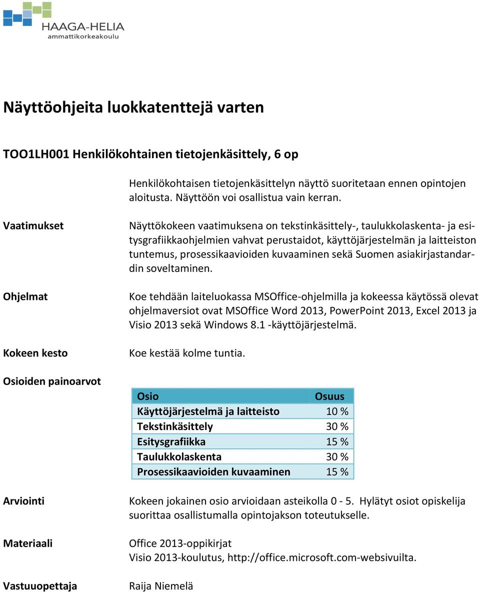 Vaatimukset Ohjelmat Kokeen kesto Osioiden painoarvot Arviointi Materiaali Vastuuopettaja Näyttökokeen vaatimuksena on tekstinkäsittely-, taulukkolaskenta- ja esitysgrafiikkaohjelmien vahvat