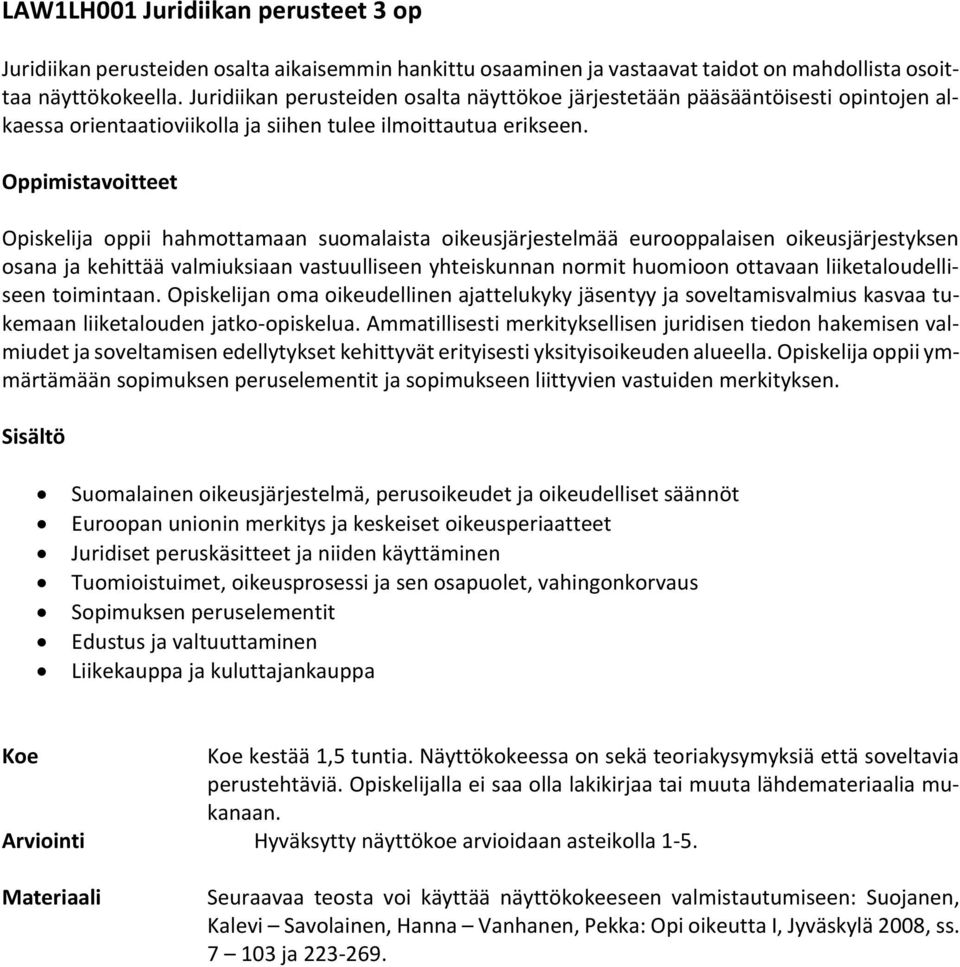 Oppimistavoitteet Opiskelija oppii hahmottamaan suomalaista oikeusjärjestelmää eurooppalaisen oikeusjärjestyksen osana ja kehittää valmiuksiaan vastuulliseen yhteiskunnan normit huomioon ottavaan