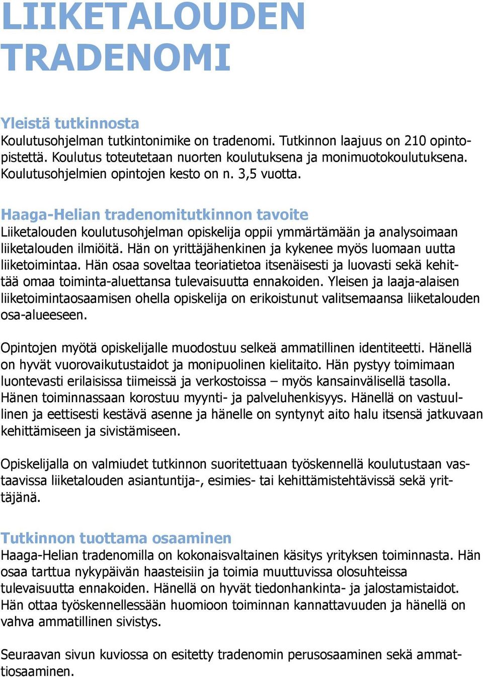 Hän on yrittäjähenkinen ja kykenee myös luomaan uutta liiketoimintaa. Hän osaa soveltaa teoriatietoa itsenäisesti ja luovasti sekä kehittää omaa toiminta-aluettansa tulevaisuutta ennakoiden.