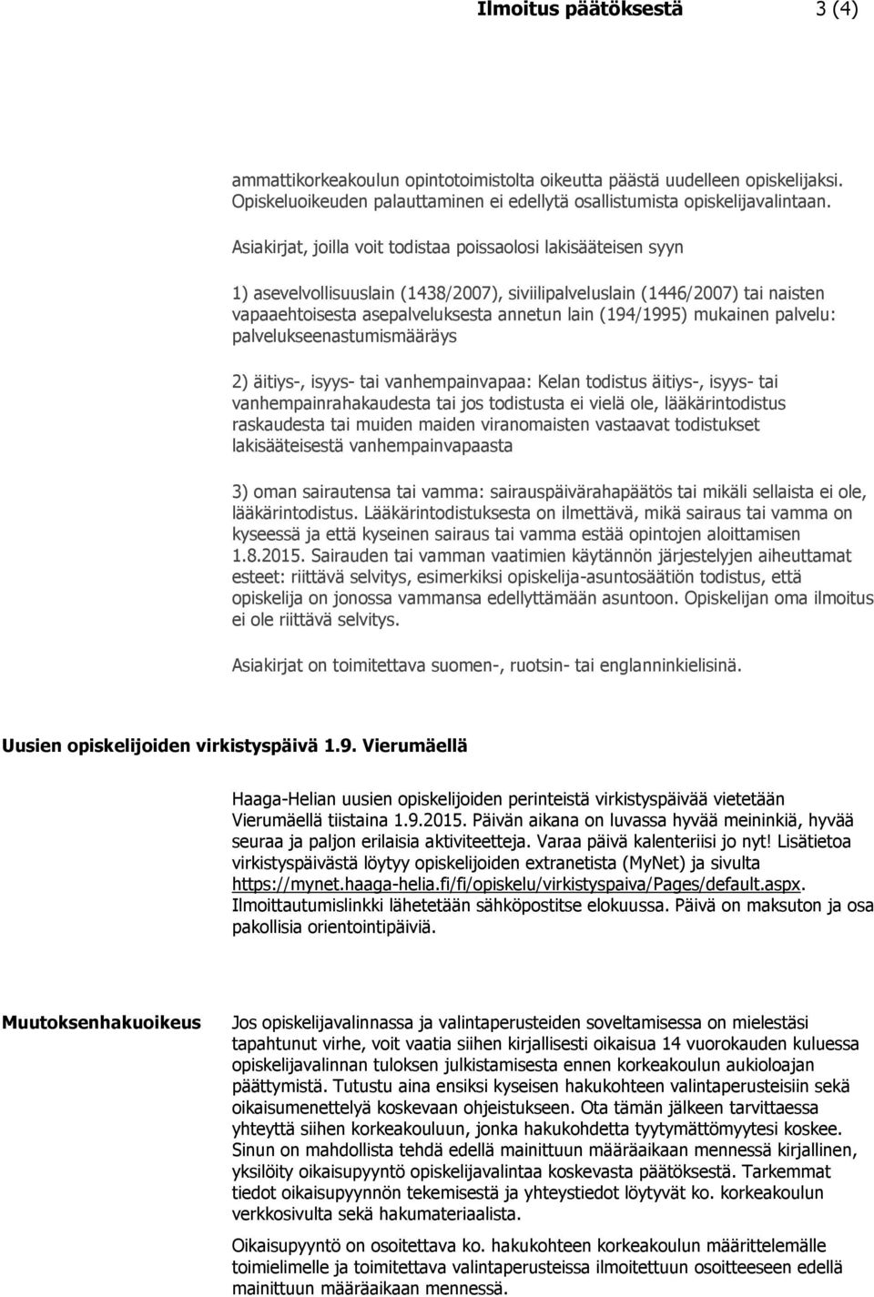 (194/1995) mukainen palvelu: palvelukseenastumismääräys 2) äitiys-, isyys- tai vanhempainvapaa: Kelan todistus äitiys-, isyys- tai vanhempainrahakaudesta tai jos todistusta ei vielä ole,