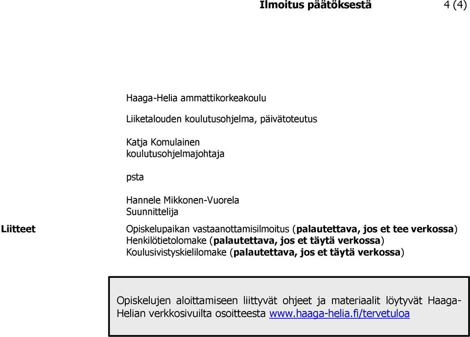 jos et tee verkossa) Henkilötietolomake (palautettava, jos et täytä verkossa) Koulusivistyskielilomake (palautettava, jos et täytä