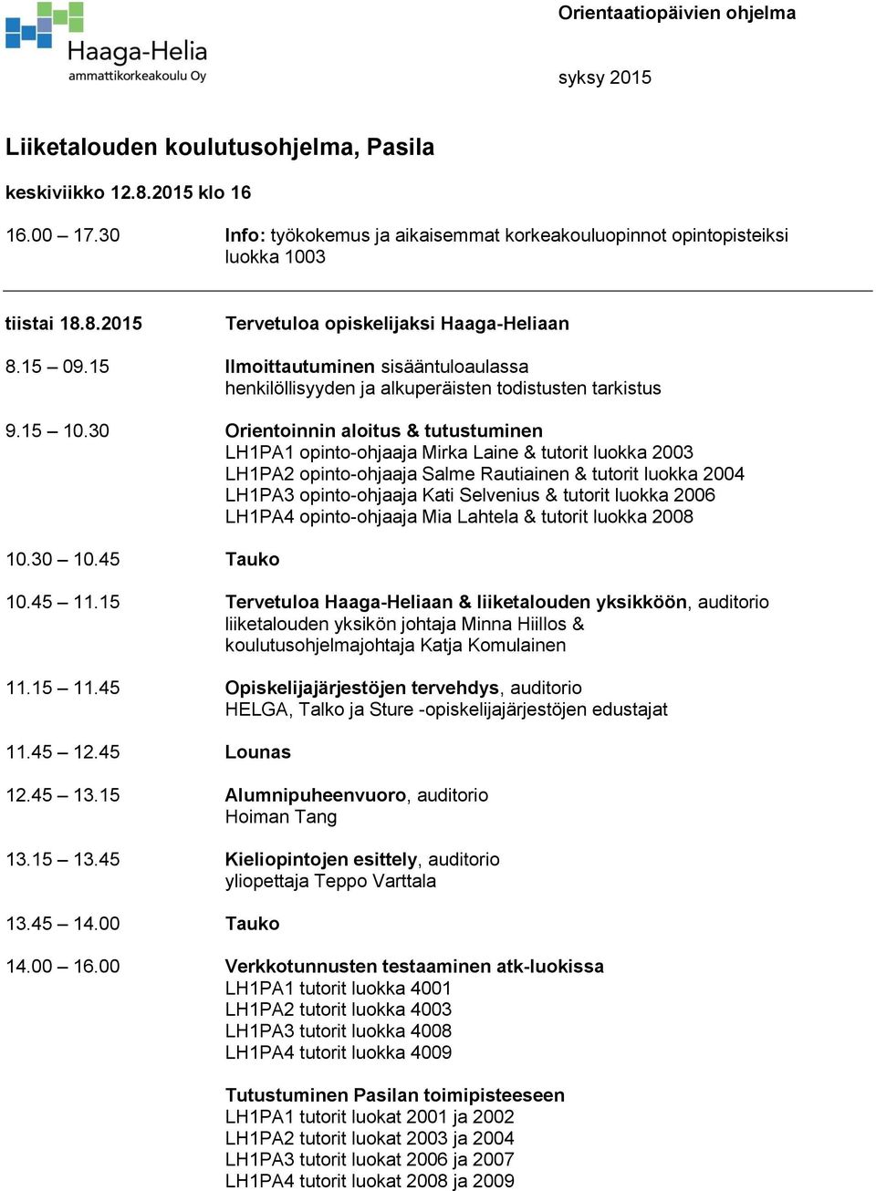 15 Ilmoittautuminen sisääntuloaulassa henkilöllisyyden ja alkuperäisten todistusten tarkistus 9.15 10.