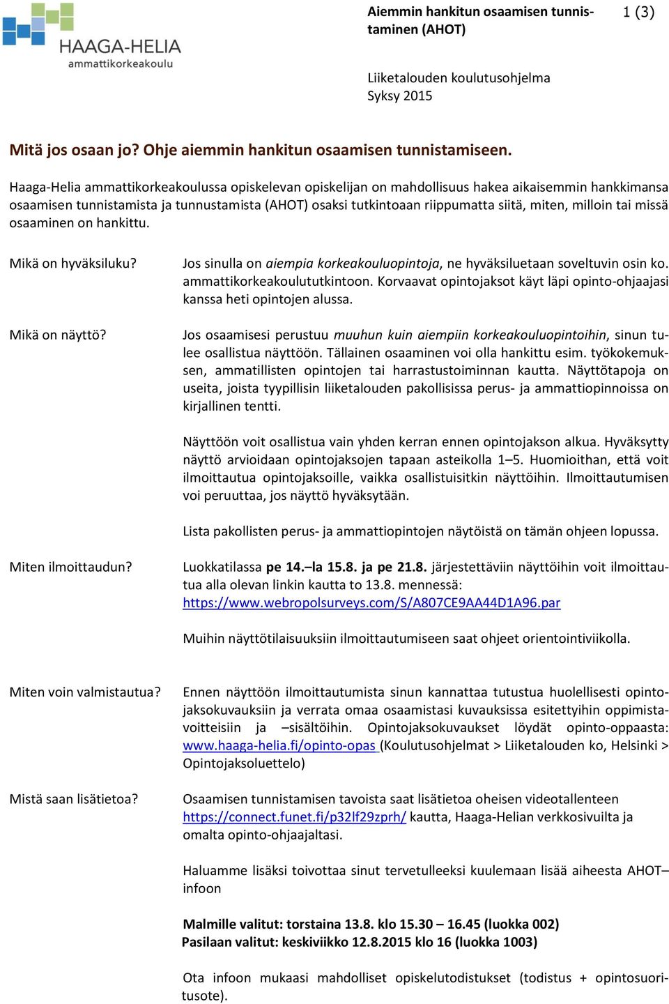 milloin tai missä osaaminen on hankittu. Mikä on hyväksiluku? Mikä on näyttö? Jos sinulla on aiempia korkeakouluopintoja, ne hyväksiluetaan soveltuvin osin ko. ammattikorkeakoulututkintoon.