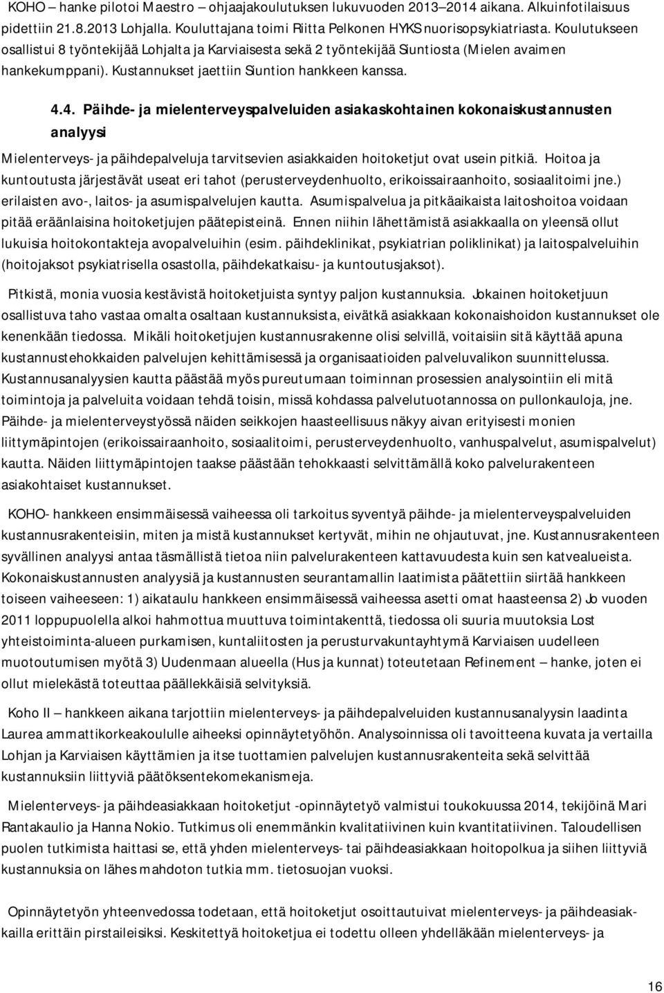 4. Päihde- ja mielenterveyspalveluiden asiakaskohtainen kokonaiskustannusten analyysi Mielenterveys- ja päihdepalveluja tarvitsevien asiakkaiden hoitoketjut ovat usein pitkiä.