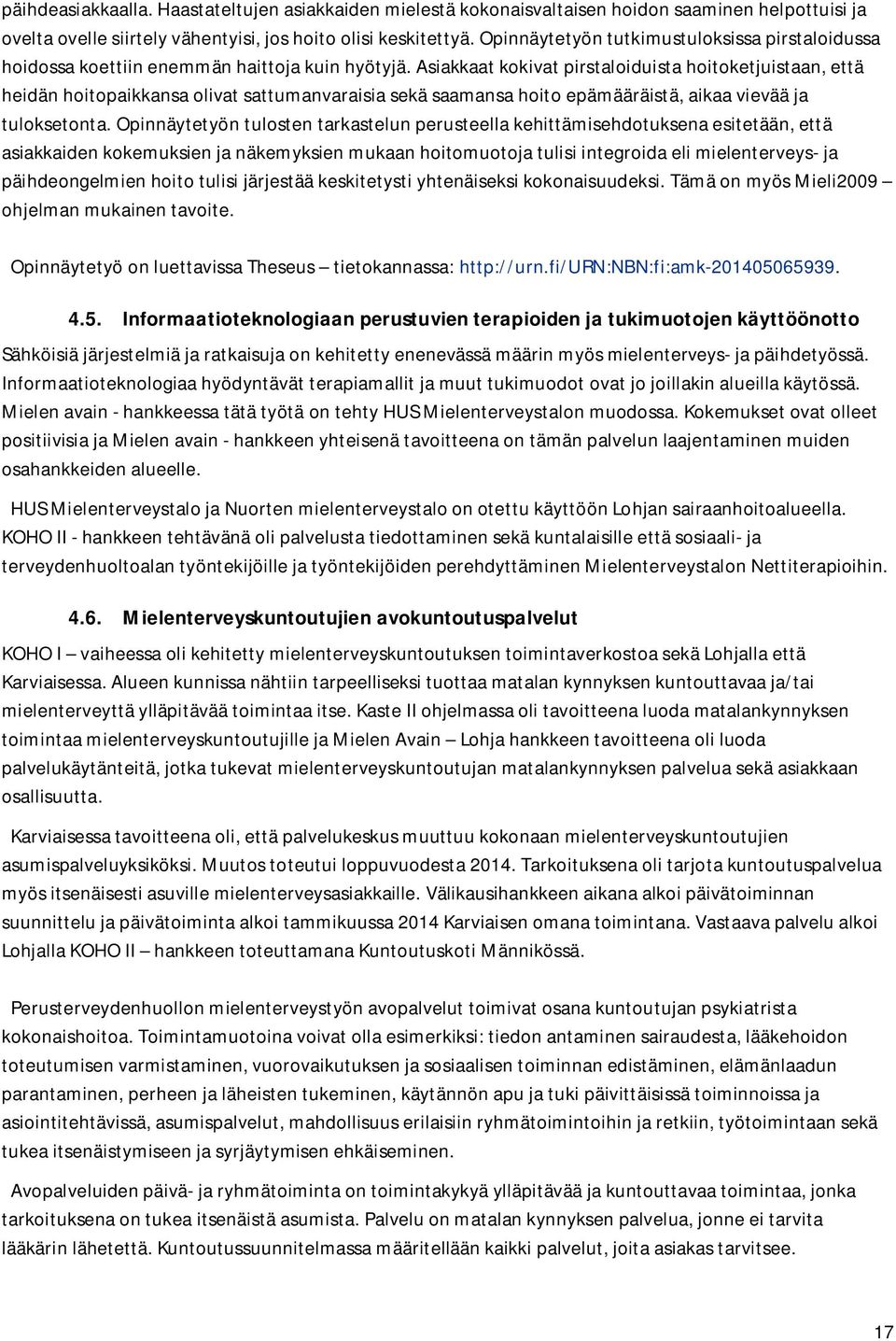 Asiakkaat kokivat pirstaloiduista hoitoketjuistaan, että heidän hoitopaikkansa olivat sattumanvaraisia sekä saamansa hoito epämääräistä, aikaa vievää ja tuloksetonta.