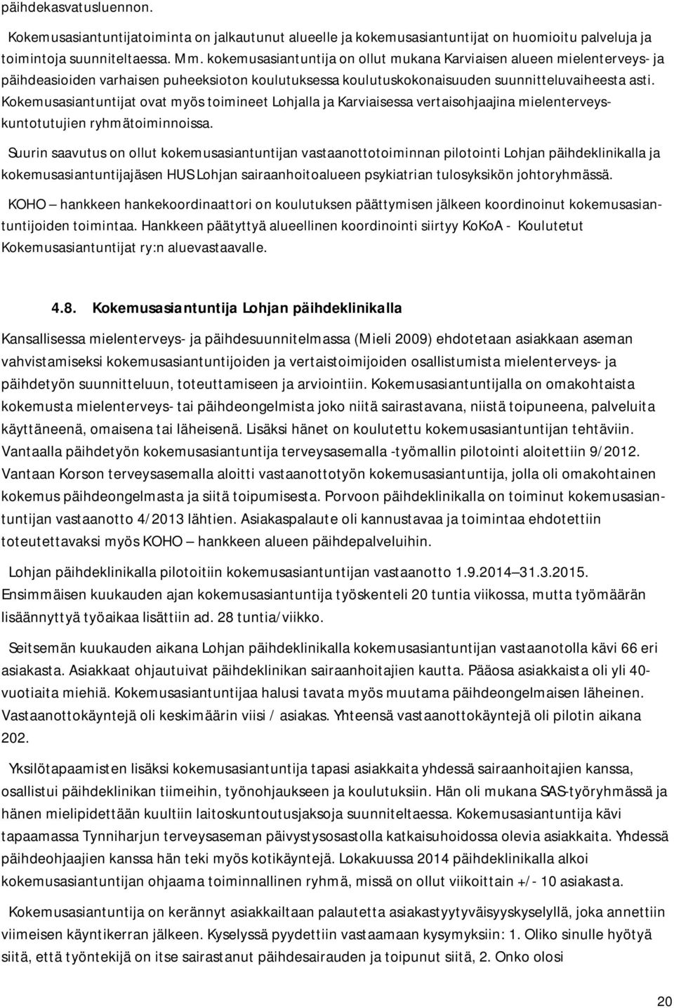 Kokemusasiantuntijat ovat myös toimineet Lohjalla ja Karviaisessa vertaisohjaajina mielenterveyskuntotutujien ryhmätoiminnoissa.