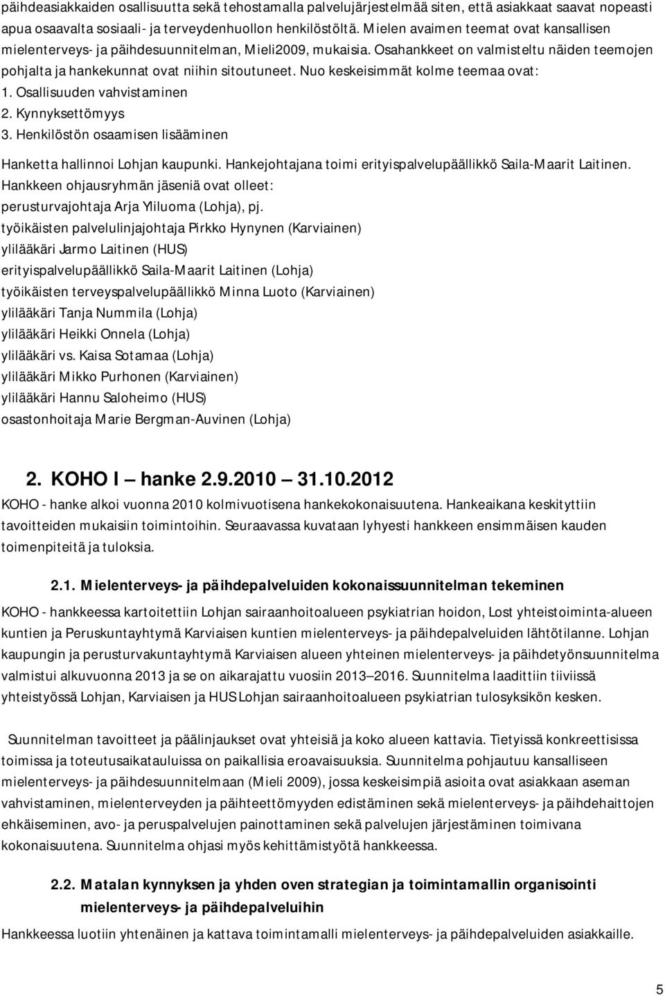 Nuo keskeisimmät kolme teemaa ovat: 1. Osallisuuden vahvistaminen 2. Kynnyksettömyys 3. Henkilöstön osaamisen lisääminen Hanketta hallinnoi Lohjan kaupunki.