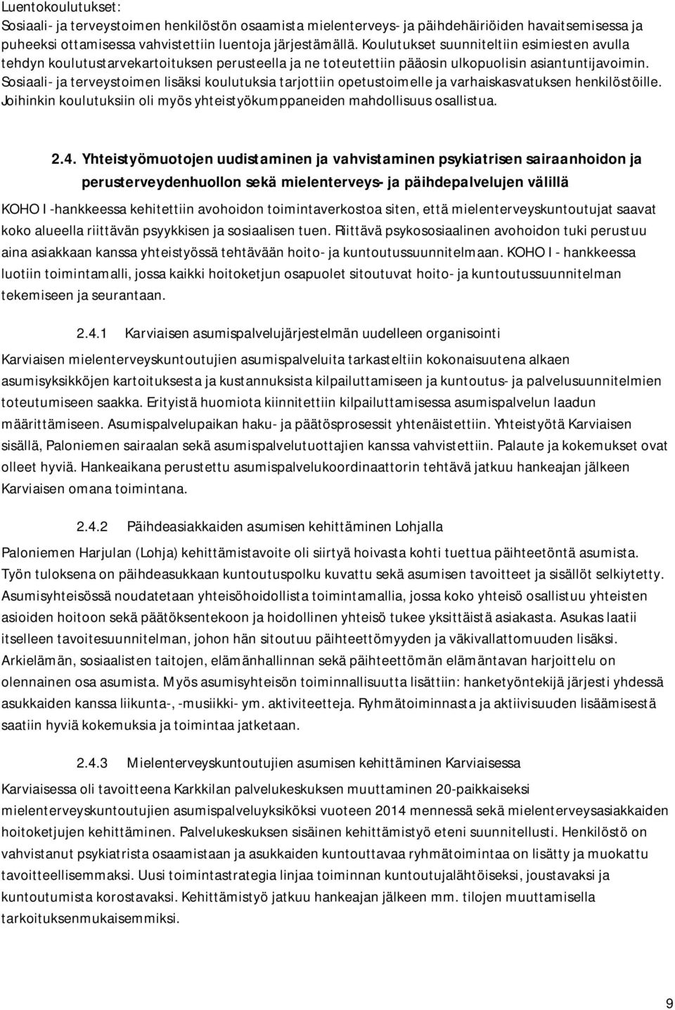 Sosiaali- ja terveystoimen lisäksi koulutuksia tarjottiin opetustoimelle ja varhaiskasvatuksen henkilöstöille. Joihinkin koulutuksiin oli myös yhteistyökumppaneiden mahdollisuus osallistua. 2.4.