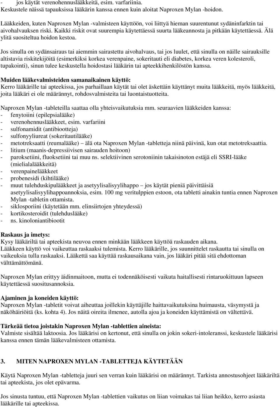 Kaikki riskit ovat suurempia käytettäessä suurta lääkeannosta ja pitkään käytettäessä. Älä ylitä suositeltua hoidon kestoa.