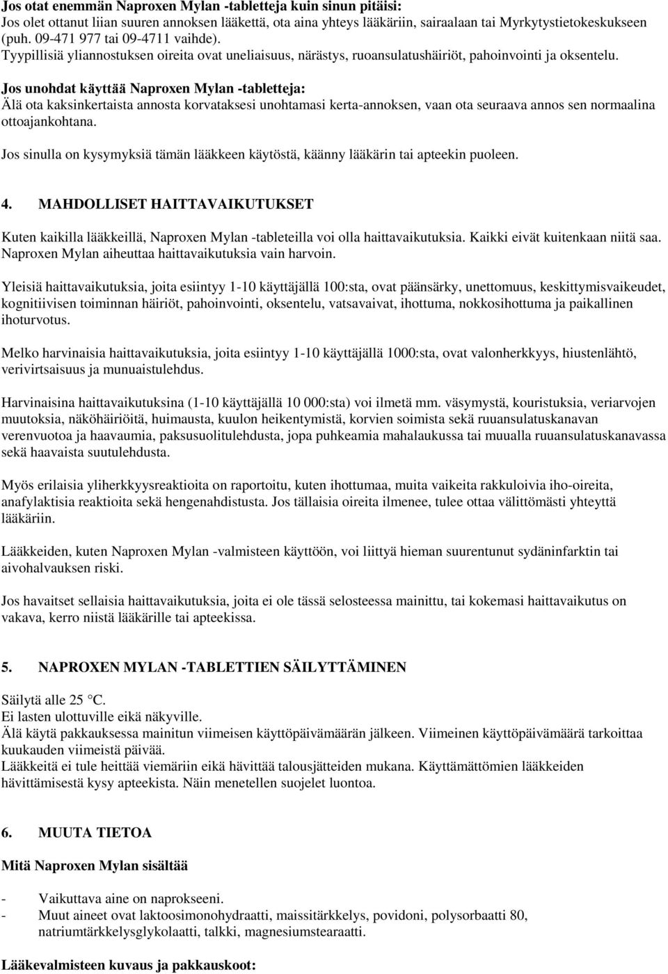 Jos unohdat käyttää Naproxen Mylan -tabletteja: Älä ota kaksinkertaista annosta korvataksesi unohtamasi kerta-annoksen, vaan ota seuraava annos sen normaalina ottoajankohtana.