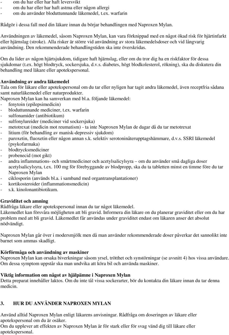 Användningen av läkemedel, såsom Naproxen Mylan, kan vara förknippad med en något ökad risk för hjärtinfarkt eller hjärnslag (stroke).