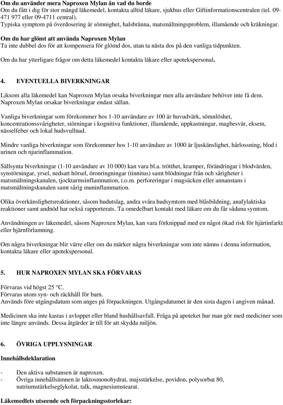 Om du har glömt att använda Naproxen Mylan Ta inte dubbel dos för att kompensera för glömd dos, utan ta nästa dos på den vanliga tidpunkten.