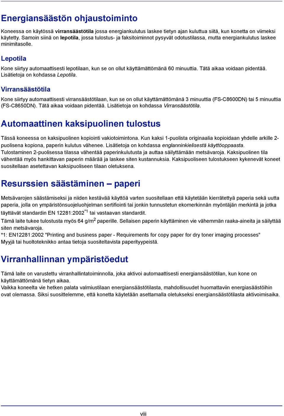 Lepotila Kone siirtyy automaattisesti lepotilaan, kun se on ollut käyttämättömänä 60 minuuttia. Tätä aikaa voidaan pidentää. Lisätietoja on kohdassa Lepotila.